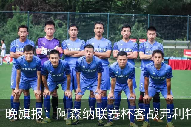 晚旗报：阿森纳联赛杯客战弗利特伍德将大轮换
