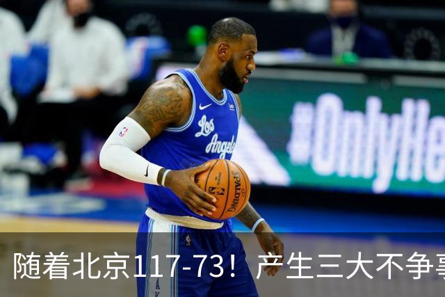 随着北京117-73！产生三大不争事实！不是周琦，最大功臣是他！